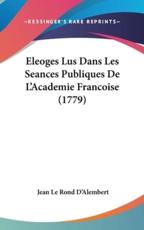Eleoges Lus Dans Les Seances Publiques De L'Academie Francoise (1779) - Jean Le Rond D'Alembert (author)