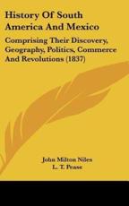 History Of South America And Mexico - John Milton Niles (author), L T Pease (author)
