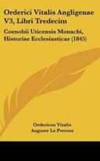 Orderici Vitalis Angligenae V3, Libri Tredecim - Ordericus Vitalis (author), Auguste Le Prevost (author)