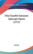 Diui Eusebii Emisseni Episcopi Opera (1575)