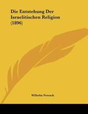 Die Entstehung Der Israelitischen Religion (1896) - Wilhelm Nowack (author)