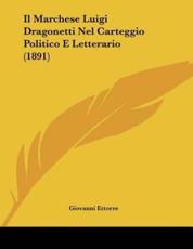 Il Marchese Luigi Dragonetti Nel Carteggio Politico E Letterario (1891) - Giovanni Ettorre