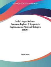 Sulle Lingue Italiana, Francese, Inglese, E Spagnuola Ragionamento Storico Filologico (1859) - Paolo Jamer (author)