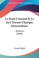 Le Droit Criminel Et Le Jury Durant L'Epoque Intermediaire - Evrard Villard