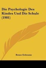 Die Psychologie Des Kindes Und Die Schule (1901) - Benno Erdmann (author)