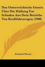 Das Osterreichische Gesetz Uber Die Haftung Fur Schaden Aus Dem Betriebe Von Kraftfahrzeugen (1908) - Friedrich Werner