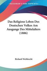 Das Religiose Leben Des Deutschen Volkes Am Ausgange Des Mittelalters (1886) - Richard Weitbrecht