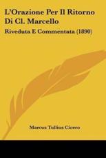 L'Orazione Per Il Ritorno Di Cl. Marcello - Marcus Tullius Cicero (author)