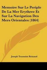 Memoire Sur Le Periple De La Mer Erythree Et Sur La Navigation Des Mers Orientales (1864) - Joseph Toussaint Reinaud (author)