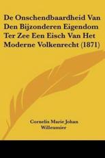 De Onschendbaardheid Van Den Bijzonderen Eigendom Ter Zee Een Eisch Van Het Moderne Volkenrecht (1871) - Cornelis Marie Johan Willeumier (author)