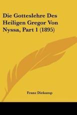 Die Gotteslehre Des Heiligen Gregor Von Nyssa, Part 1 (1895) - Franz Diekamp