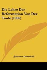 Die Lehre Der Reformation Von Der Taufe (1906) - Johannes Gottschick