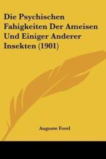 Die Psychischen Fahigkeiten Der Ameisen Und Einiger Anderer Insekten (1901) - Auguste Forel (author)