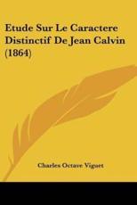 Etude Sur Le Caractere Distinctif De Jean Calvin (1864) - Charles Octave Viguet (author)
