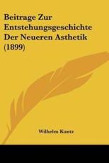 Beitrage Zur Entstehungsgeschichte Der Neueren Asthetik (1899) - Wilhelm Kuntz