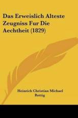 Das Erweislich Alteste Zeugniss Fur Die Aechtheit (1829) - Heinrich Christian Michael Rettig