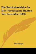 Die Reichsbankidee in Den Vereinigten Staaten Von Amerika (1903) - Max Prager (author)