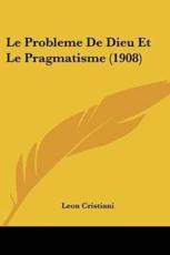 Le Probleme De Dieu Et Le Pragmatisme (1908) - REV Fr Leon Cristiani (author)