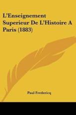 L'Enseignement Superieur De L'Histoire A Paris (1883) - Paul Fredericq