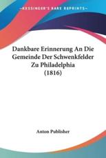 Dankbare Erinnerung An Die Gemeinde Der Schwenkfelder Zu Philadelphia (1816) - Anton Publisher