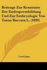 Beitrage Zur Kenntniss Der Endospermbildung Und Zur Embryologie Von Taxus Baccata L. (1899) - Louis Jager