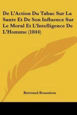 De L'Action Du Tabac Sur La Sante Et De Son Influence Sur Le Moral Et L'Intelligence De L'Homme (1844) - Bertrand Boussiron