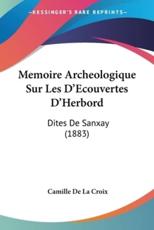 Memoire Archeologique Sur Les D'Ecouvertes D'Herbord - Camille De La Croix (author)
