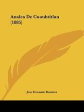 Anales De Cuauhtitlan (1885) - Jose Fernando Ramirez