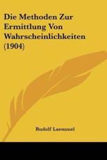 Die Methoden Zur Ermittlung Von Wahrscheinlichkeiten (1904) - Rudolf Laemmel (author)