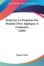 Etude Sur La Propriete Des Modeles D'Art Appliques A L'Industrie (1889) - Eugene Soleau