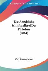 Die Angebliche Schriftstellerei Des Philolaus (1864) - Carl Schaarschmidt