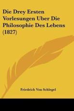 Die Drey Ersten Vorlesungen Uber Die Philosophie Des Lebens (1827) - Friedrich Von Schlegel