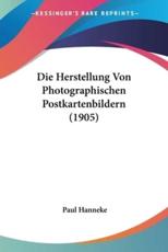 Die Herstellung Von Photographischen Postkartenbildern (1905) - Paul Hanneke (author)