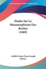 Etudes Sur Le Metamorphisme Des Roches (1869) - Achille Ernest Oscar Joseph Delesse (author)