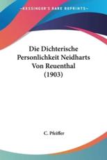 Die Dichterische Personlichkeit Neidharts Von Reuenthal (1903) - C Pfeiffer