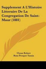 Supplement A L'Histoire Litteraire De La Congregation De Saint-Maur (1881) - Ulysse Robert, Prosper Tassin