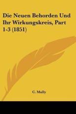 Die Neuen Behorden Und Ihr Wirkungskreis, Part 1-3 (1851) - C Mally