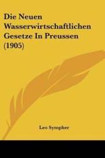 Die Neuen Wasserwirtschaftlichen Gesetze In Preussen (1905) - Leo Sympher (author)
