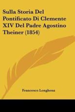 Sulla Storia Del Pontificato Di Clemente XIV Del Padre Agostino Theiner (1854) - Francesco Longhena