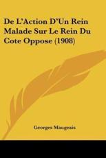 De L'Action D'Un Rein Malade Sur Le Rein Du Cote Oppose (1908) - Georges Maugeais (author)