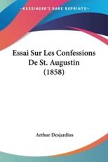 Essai Sur Les Confessions De St. Augustin (1858) - Arthur Desjardins