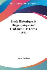 Etude Historique Et Biographique Sur Guillaume De Lorris (1881) - Felix Guillon (author)