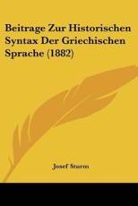 Beitrage Zur Historischen Syntax Der Griechischen Sprache (1882) - Josef Sturm