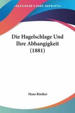 Die Hagelschlage Und Ihre Abhangigkeit (1881) - Hans Riniker (author)