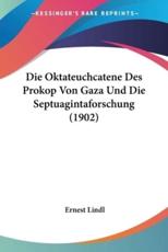 Die Oktateuchcatene Des Prokop Von Gaza Und Die Septuagintaforschung (1902) - Ernest Lindl (author)