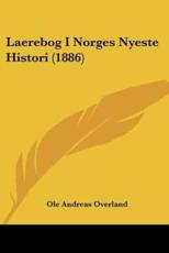 Laerebog I Norges Nyeste Histori (1886) - Ole Andreas Overland (author)