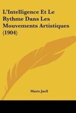 L'Intelligence Et Le Rythme Dans Les Mouvements Artistiques (1904) - Marie Jaell
