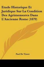 Etude Historique Et Juridique Sur La Condition Des Agrimensores Dans L'Ancienne Rome (1879)