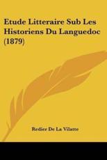 Etude Litteraire Sub Les Historiens Du Languedoc (1879) - Redier De La Vilatte (author)