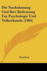 Die Nachahmung Und Ihre Bedeutung Fur Psychologie Und Volkerkunde (1904) - Paul Beck